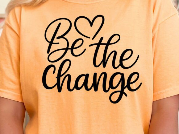 Be the Change SVG & Inspirational PNG for Crafts and Graphics